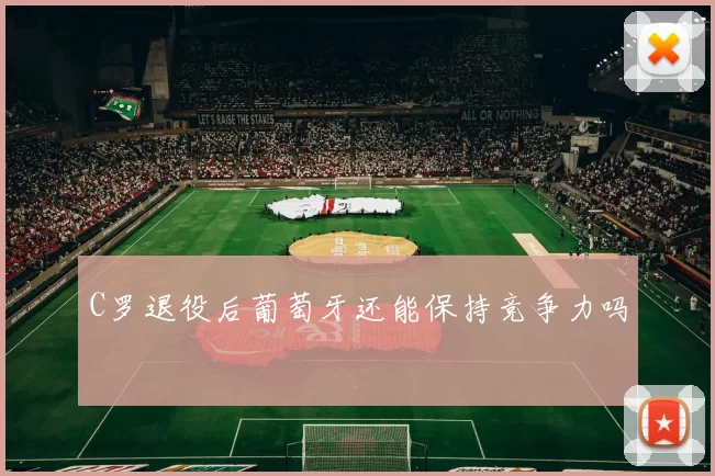 C罗退役后葡萄牙还能保持竞争力吗