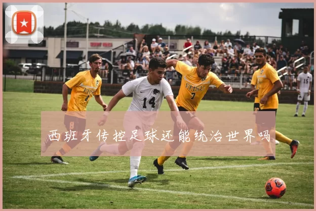 西班牙传控足球还能统治世界吗