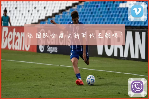法国队会建立新时代王朝吗？