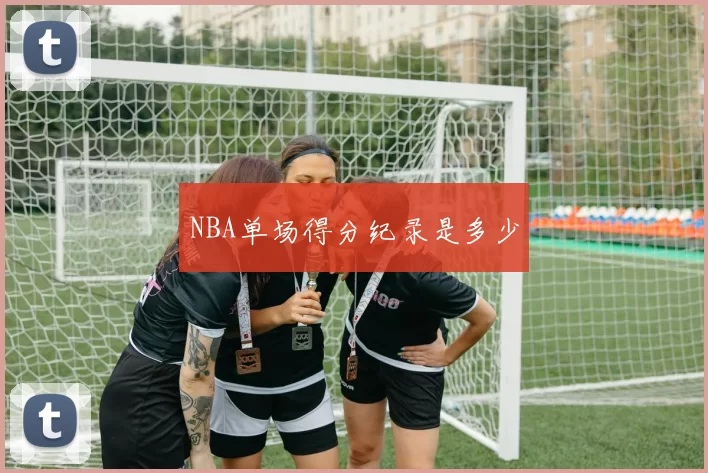 NBA单场得分纪录是多少