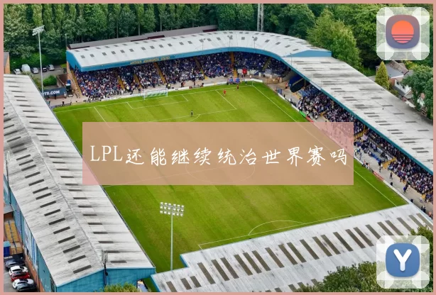 LPL还能继续统治世界赛吗